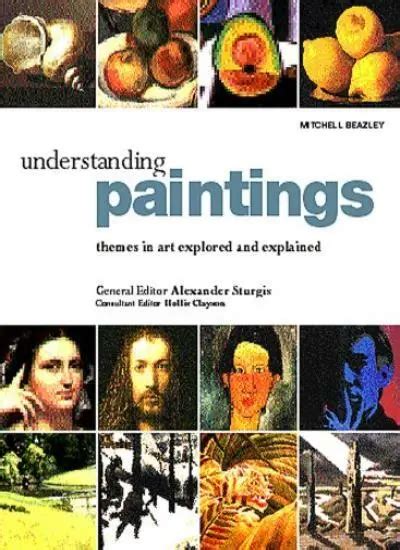 Understanding Paintings: A Guide to the Art and Techniques of Painting, Unveiling Artistic Secrets Through Historical Context and Practical Application!